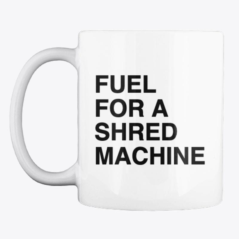 FUEL FOR A SHRED MACHINE Mug